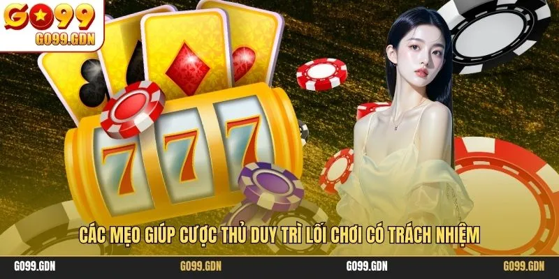 Các mẹo giúp cược thủ duy trì lối chơi có trách nhiệm
