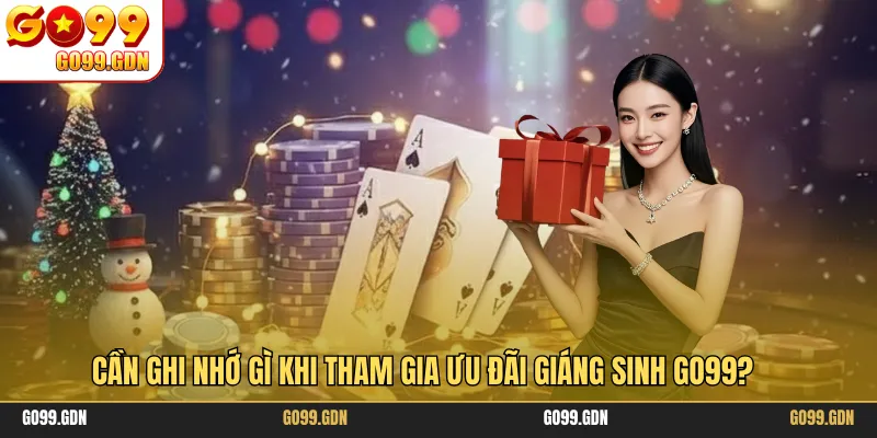 Cần ghi nhớ gì khi tham gia ưu đãi Giáng Sinh GO99?