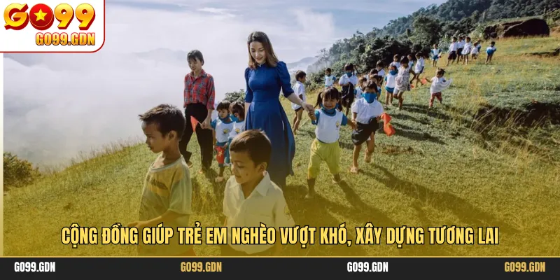 Cộng đồng giúp trẻ em nghèo vượt khó, xây dựng tương lai