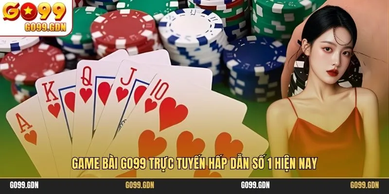 Game bài GO99 trực tuyến hấp dẫn số 1 hiện nay