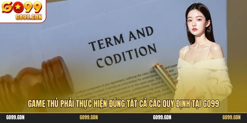 Game thủ phải thực hiện đúng tất cả các quy định tại GO99