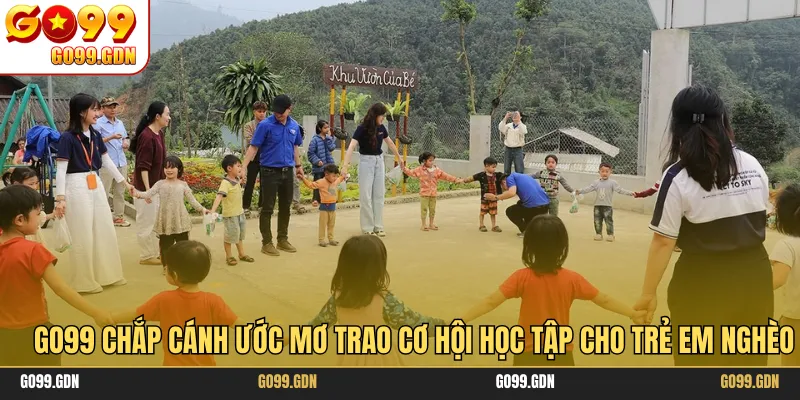 GO99 Chắp Cánh Ước Mơ Trao Cơ Hội Học Tập Cho Trẻ Em Nghèo