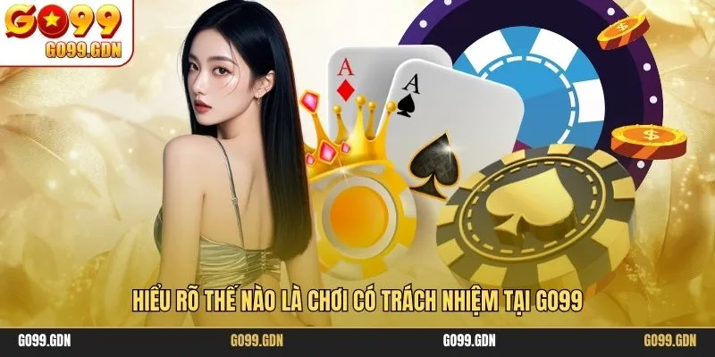 Hiểu rõ thế nào là chơi có trách nhiệm tại GO99