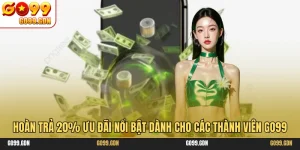 Hoàn Trả 20% Ưu Đãi Nổi Bật Dành Cho Các Thành Viên GO99