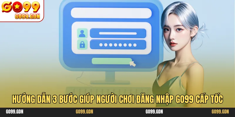 Hướng dẫn 3 bước giúp người chơi đăng nhập GO99 cấp tốc