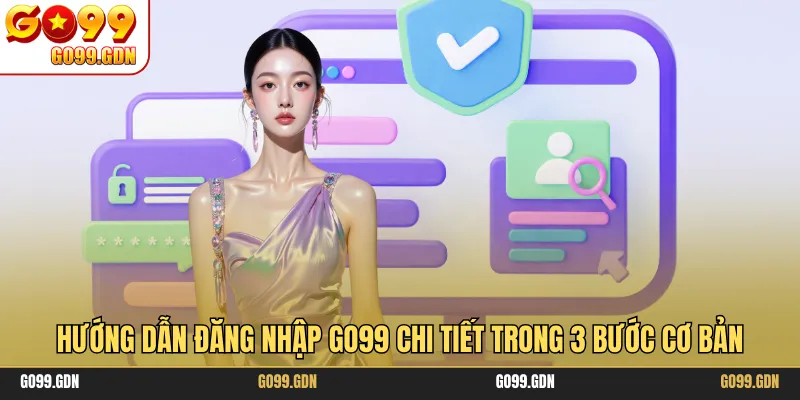 Hướng Dẫn Đăng Nhập GO99 Chi Tiết Trong 3 Bước Cơ Bản