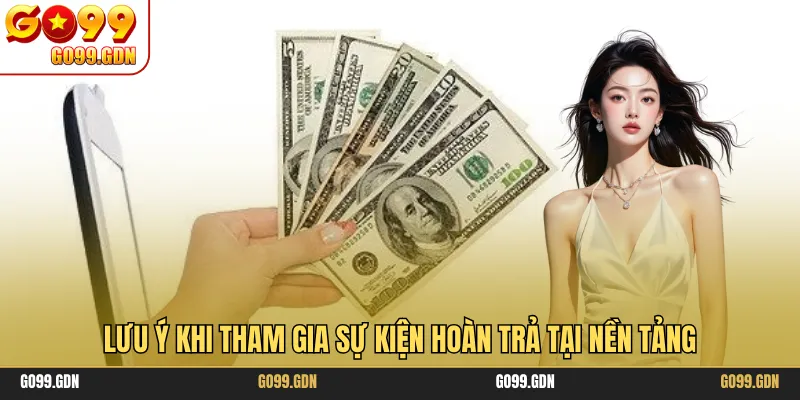 Lưu ý khi tham gia sự kiện hoàn trả tại nền tảng