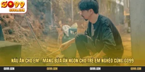 Nấu Ăn Cho Em - Mang Bữa Ăn Ngon Cho Trẻ Em Nghèo Cùng GO99