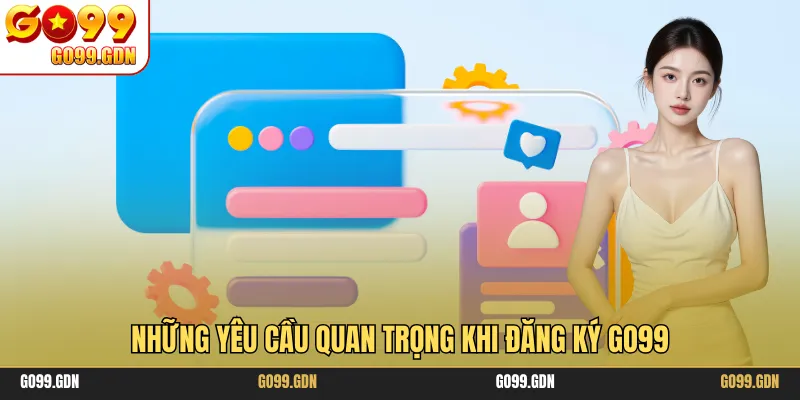 Những yêu cầu quan trọng khi đăng ký GO99