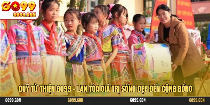 Quỹ Từ Thiện GO99 - Lan Tỏa Giá Trị Sống Đẹp Đến Cộng Đồng