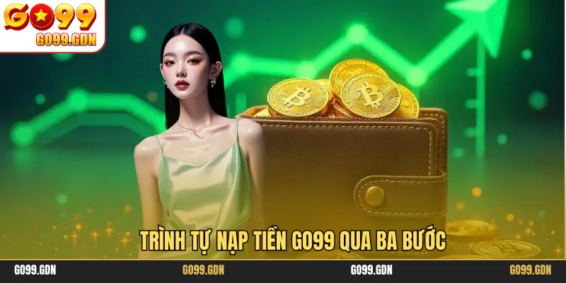 Trình tự nạp tiền GO99 qua ba bước