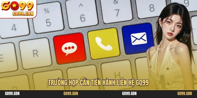 Trường hợp cần tiến hành liên hệ GO99