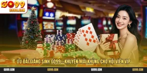 Ưu Đãi Giáng Sinh GO99 - Khuyến Mãi Khủng Cho Hội Viên VIP