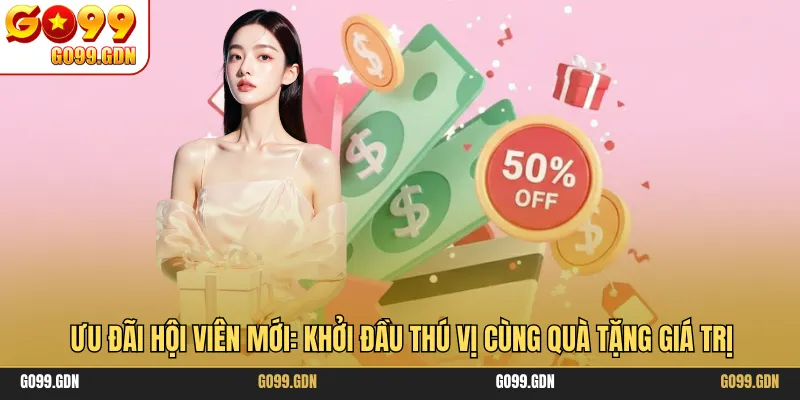 Ưu Đãi Hội Viên Mới: Khởi Đầu Thú Vị Cùng Quà Tặng Giá Trị