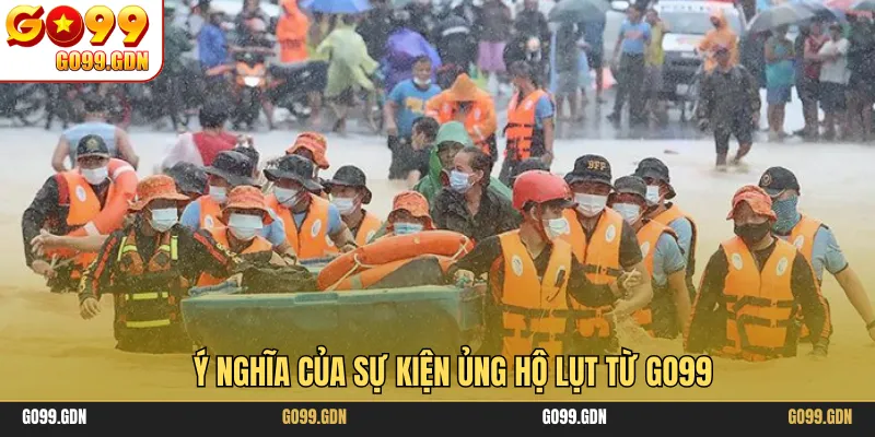 Ý nghĩa của sự kiện ủng hộ lụt từ GO99